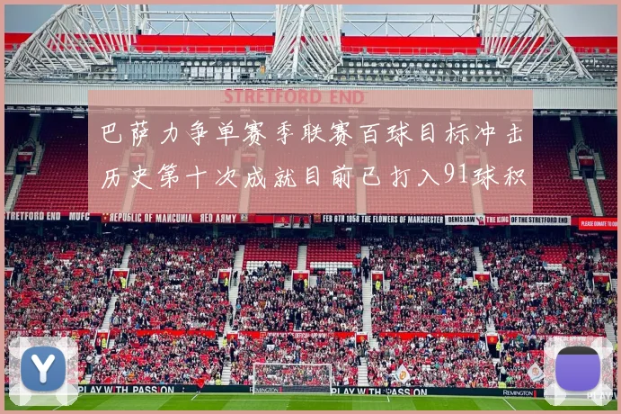 巴萨力争单赛季联赛百球目标冲击历史第十次成就目前已打入91球积91分
