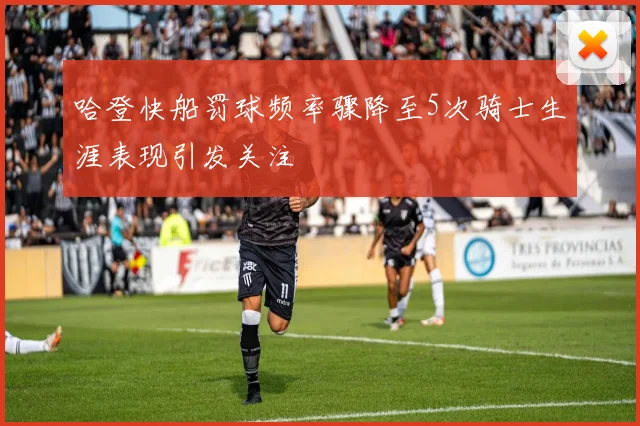 哈登快船罚球频率骤降至5次骑士生涯表现引发关注