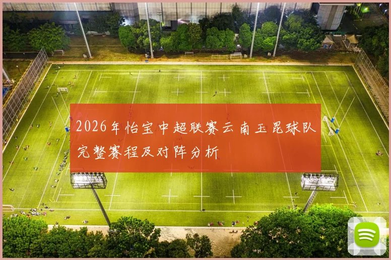 2026年怡宝中超联赛云南玉昆球队完整赛程及对阵分析